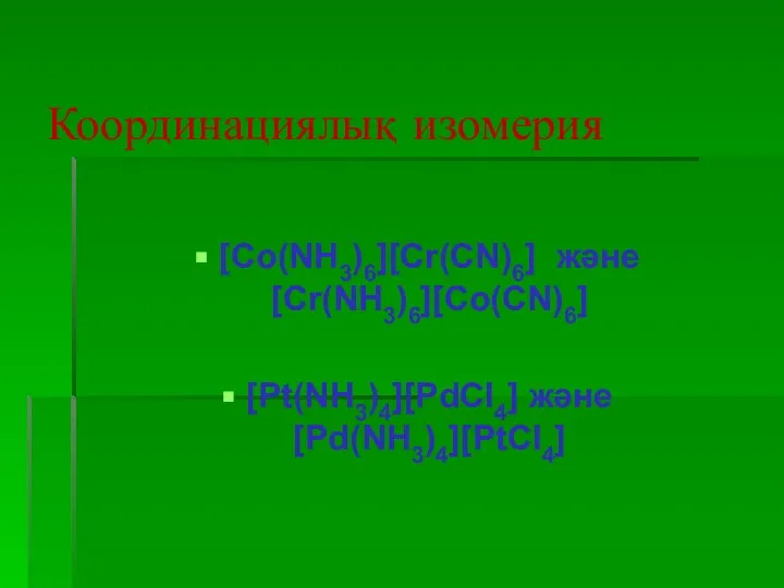 Координациялық изомерия [Co(NH3)6][Cr(CN)6] және [Cr(NH3)6][Co(CN)6] [Pt(NH3)4][PdCl4] және [Pd(NH3)4][PtCl4]