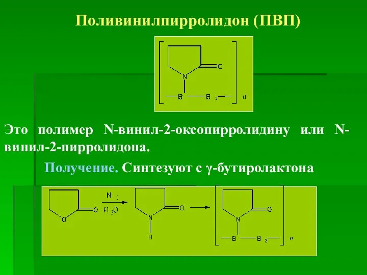 Поливинилпирролидон (ПВП) Это полимер N-винил-2-оксопирролидину или N-винил-2-пирролидона. Получение. Синтезуют с γ-бутиролактона