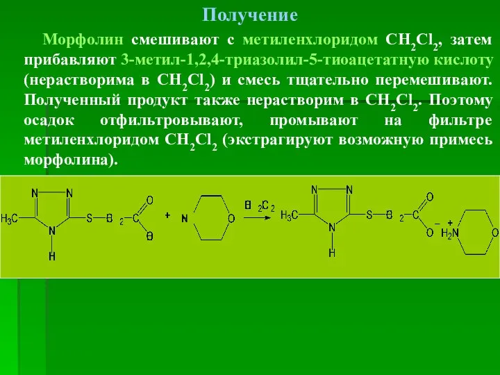 Получение Морфолин смешивают с метиленхлоридом СН2Cl2, затем прибавляют 3-метил-1,2,4-триазолил-5-тиоацетатную кислоту (нерастворима