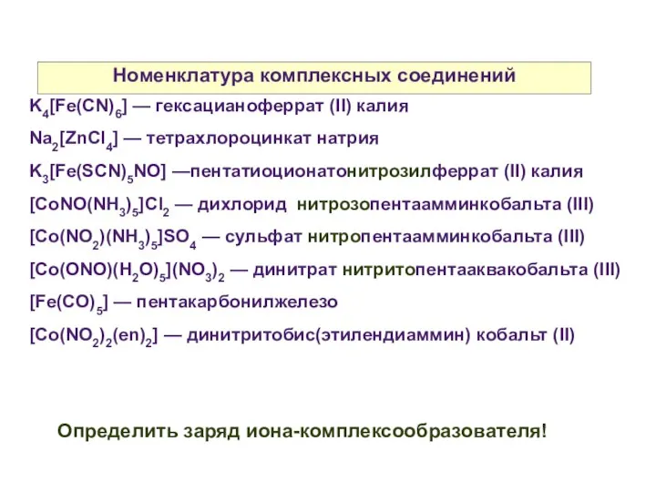 Номенклатура комплексных соединений K4[Fe(CN)6] — гексацианоферрат (II) калия Na2[ZnCl4] — тетрахлороцинкат