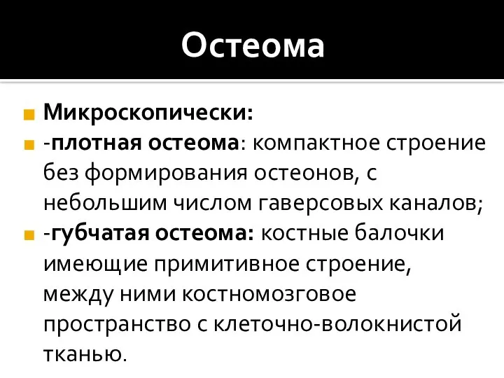 Остеома Микроскопически: -плотная остеома: компактное строение без формирования остеонов, с небольшим