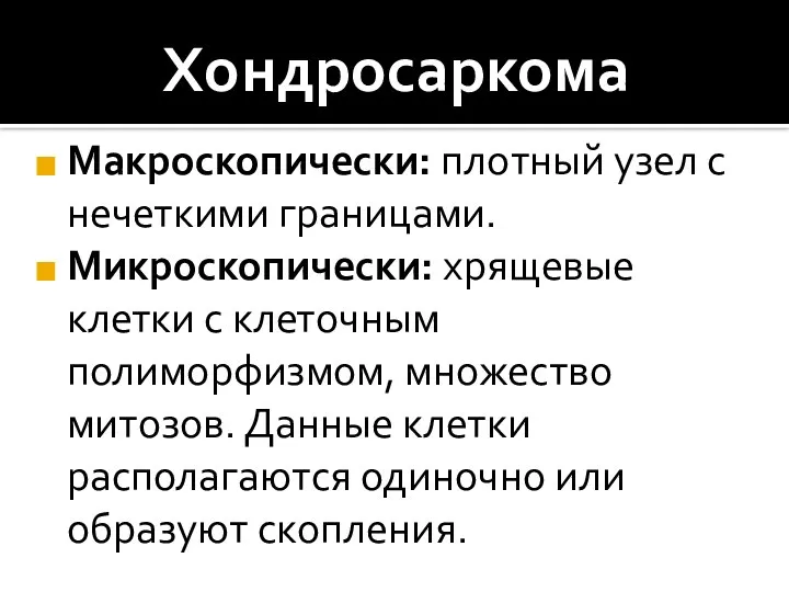 Хондросаркома Макроскопически: плотный узел с нечеткими границами. Микроскопически: хрящевые клетки с