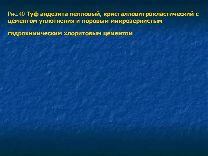 Рис.40 Туф андезита пепловый, кристалловитрокластический с цементом уплотнения и поровым микрозернистым гидрохимическим хлоритовым цементом