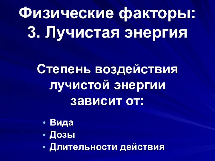 Физические факторы: 3. Лучистая энергия Степень воздействия лучистой энергии зависит от: Вида Дозы Длительности действия