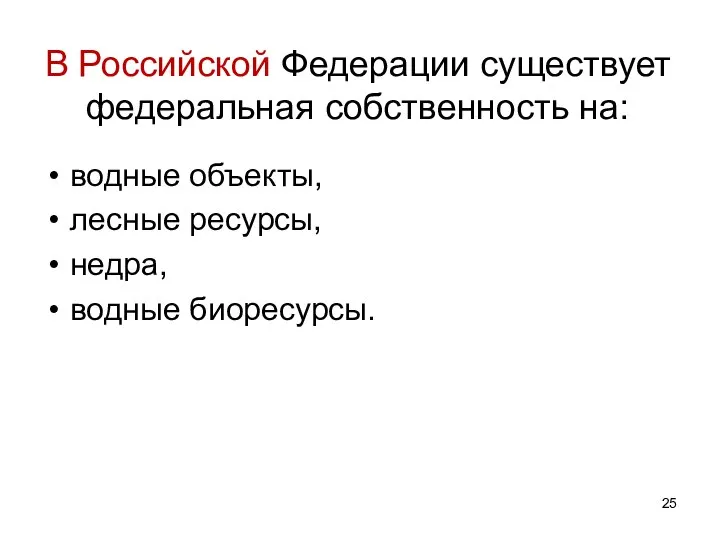 В Российской Федерации существует федеральная собственность на: водные объекты, лесные ресурсы, недра, водные биоресурсы.