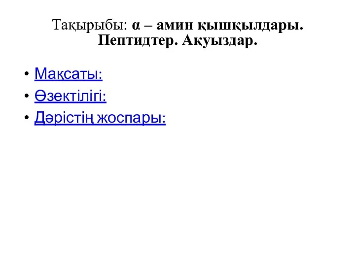 Тақырыбы: α – амин қышқылдары. Пептидтер. Ақуыздар. Мақсаты: Өзектілігі: Дәрістің жоспары: