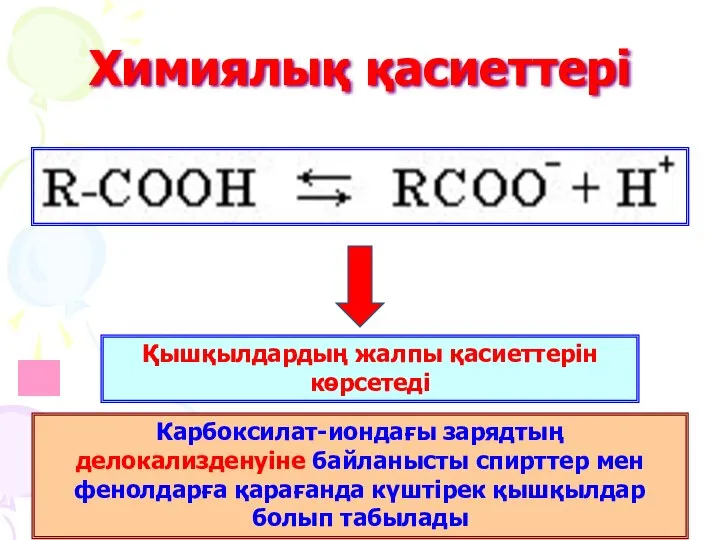 Химиялық қасиеттері Қышқылдардың жалпы қасиеттерін көрсетеді Карбоксилат-иондағы зарядтың делокализденуіне байланысты спирттер