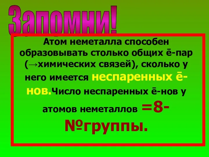 Запомни! Атом неметалла способен образовывать столько общих ē-пар(→химических связей), сколько у