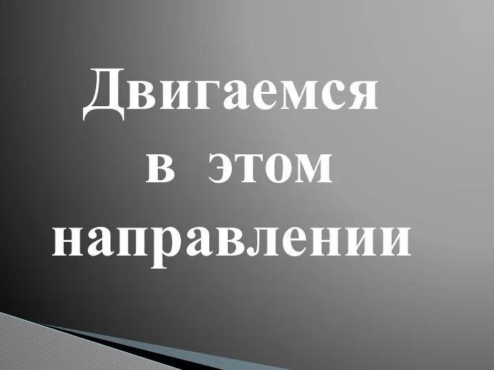 Двигаемся в этом направлении