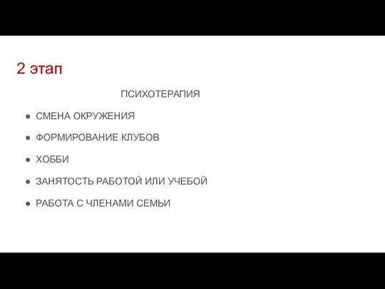 2 этап ПСИХОТЕРАПИЯ СМЕНА ОКРУЖЕНИЯ ФОРМИРОВАНИЕ КЛУБОВ ХОББИ ЗАНЯТОСТЬ РАБОТОЙ ИЛИ УЧЕБОЙ РАБОТА С ЧЛЕНАМИ СЕМЬИ