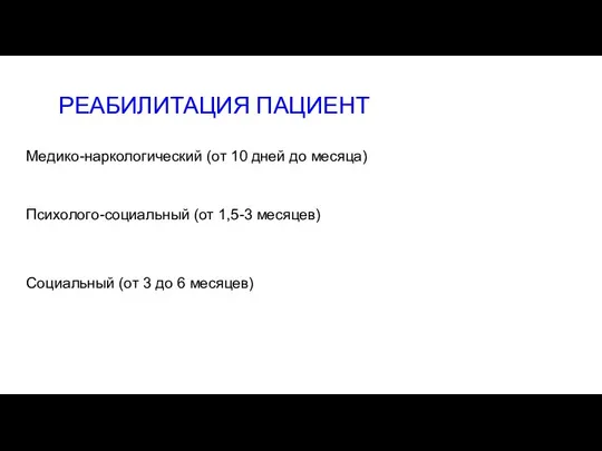 РЕАБИЛИТАЦИЯ ПАЦИЕНТ Медико-наркологический (от 10 дней до месяца) Психолого-социальный (от 1,5-3