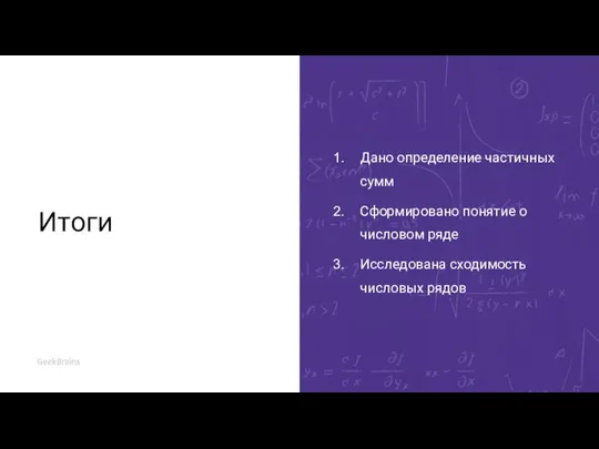 Итоги Дано определение частичных сумм Сформировано понятие о числовом ряде Исследована сходимость числовых рядов