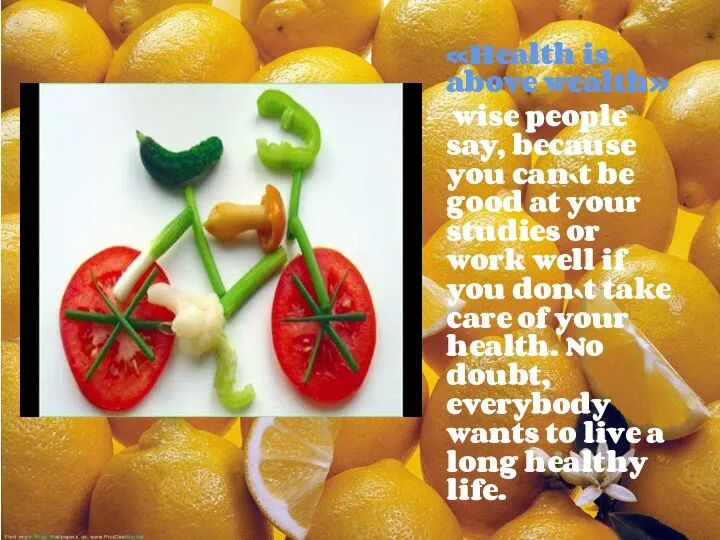 «Health is above wealth» wise people say, because you can`t be