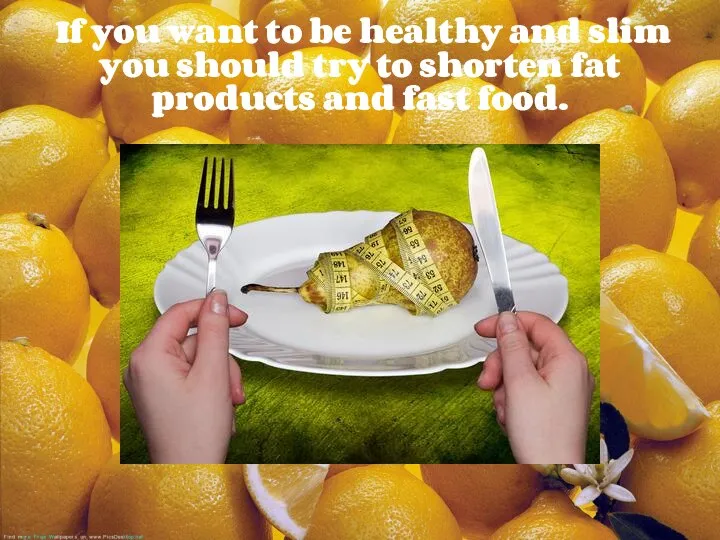 If you want to be healthy and slim you should try