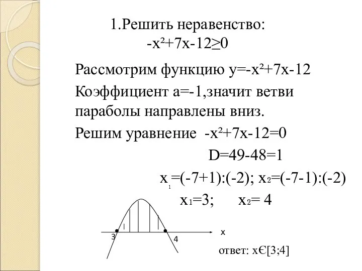 1.Решить неравенство: -х²+7х-12≥0 Рассмотрим функцию у=-х²+7х-12 Коэффициент а=-1,значит ветви параболы направлены