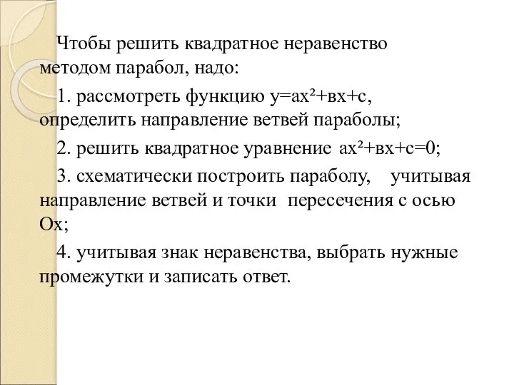 Чтобы решить квадратное неравенство методом парабол, надо: 1. рассмотреть функцию у=ах²+вх+с,