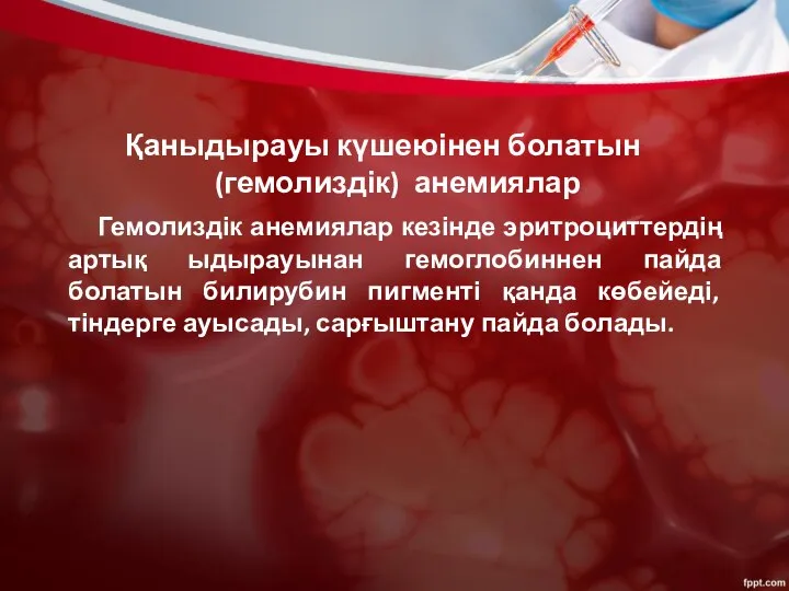 Қаныдырауы күшеюінен болатын (гемолиздік) анемиялар Гемолиздік анемиялар кезінде эритроциттердің артық ыдырауынан