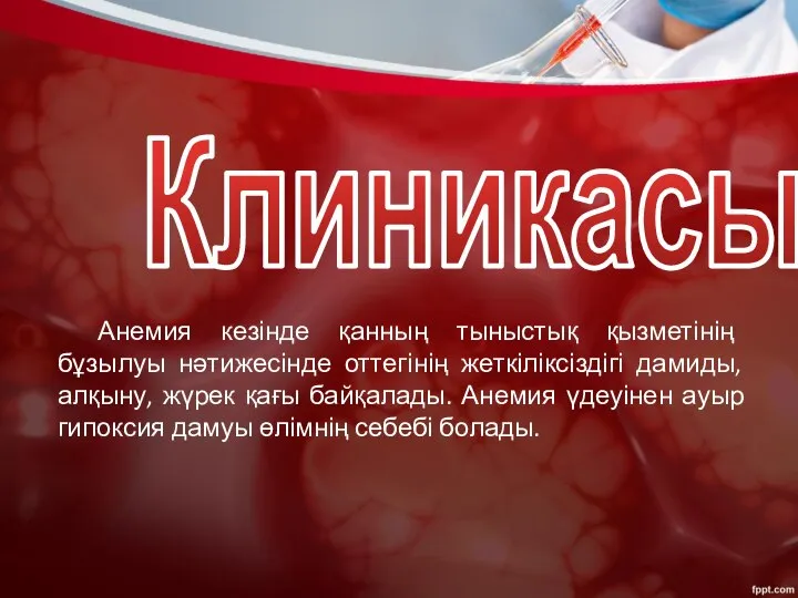 Клиникасы Анемия кезінде қанның тыныстық қызметінің бұзылуы нәтижесінде оттегінің жеткіліксіздігі дамиды,