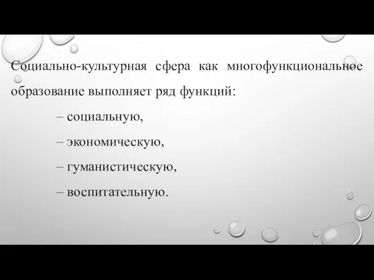 Социально-культурная сфера как многофункциональное образование выполняет ряд функций: – социальную, – экономическую, – гуманистическую, – воспитательную.