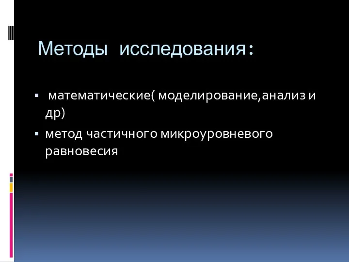 Методы исследования: математические( моделирование,анализ и др) метод частичного микроуровневого равновесия