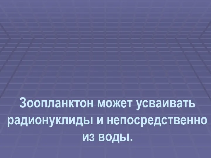 Зоопланктон может усваивать радионуклиды и непосредственно из воды.