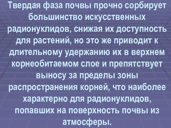 Твердая фаза почвы прочно сорбирует большинство искусственных радионуклидов, снижая их доступность