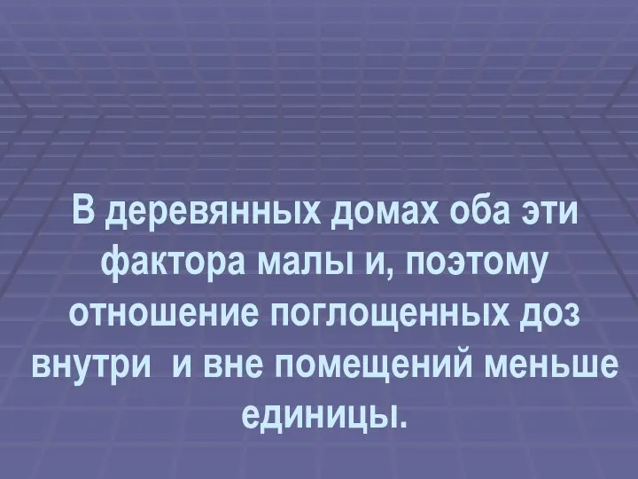 В деревянных домах оба эти фактора малы и, поэтому отношение поглощенных