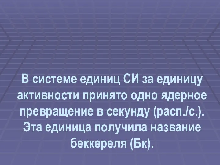 В системе единиц СИ за единицу активности принято одно ядерное превращение