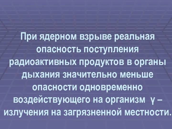 При ядерном взрыве реальная опасность поступления радиоактивных продуктов в органы дыхания