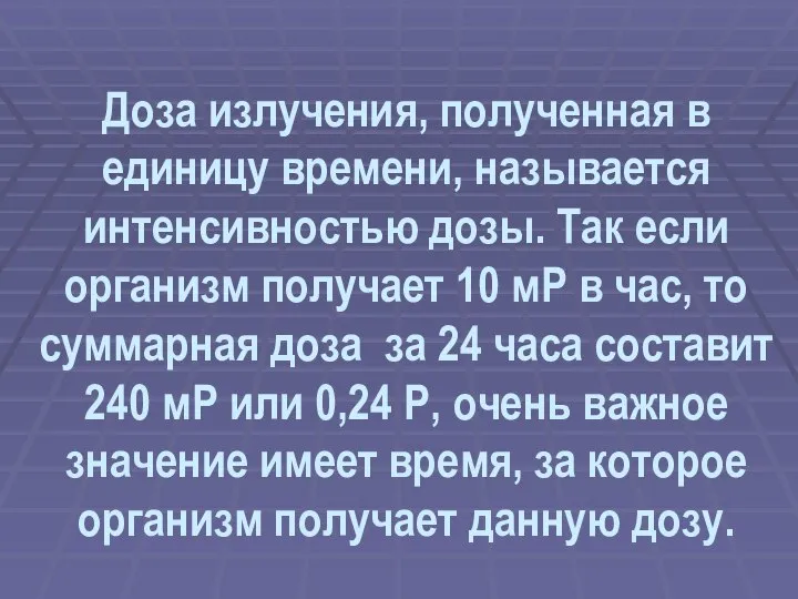 Доза излучения, полученная в единицу времени, называется интенсивностью дозы. Так если