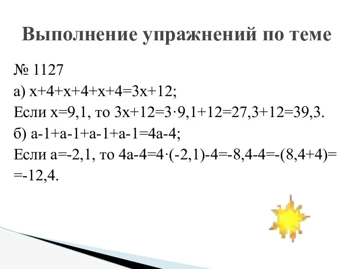 № 1127 а) х+4+х+4+х+4=3х+12; Если х=9,1, то 3х+12=3·9,1+12=27,3+12=39,3. б) а-1+а-1+а-1+а-1=4а-4; Если