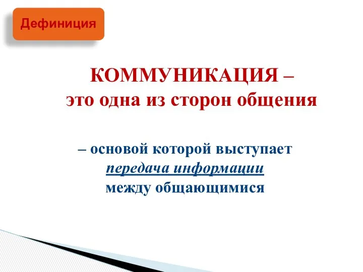 – основой которой выступает передача информации между общающимися Дефиниция КОММУНИКАЦИЯ – это одна из сторон общения