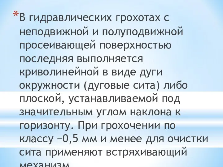 В гидравлических грохотах с неподвижной и полуподвижной просеивающей поверхностью последняя выполняется