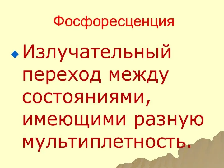 Фосфоресценция Излучательный переход между состояниями, имеющими разную мультиплетность.