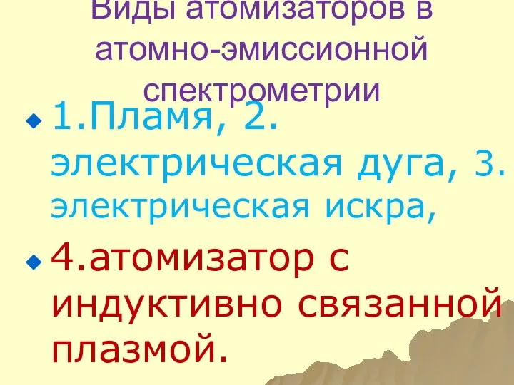 Виды атомизаторов в атомно-эмиссионной спектрометрии 1.Пламя, 2.электрическая дуга, 3.электрическая искра, 4.атомизатор с индуктивно связанной плазмой.