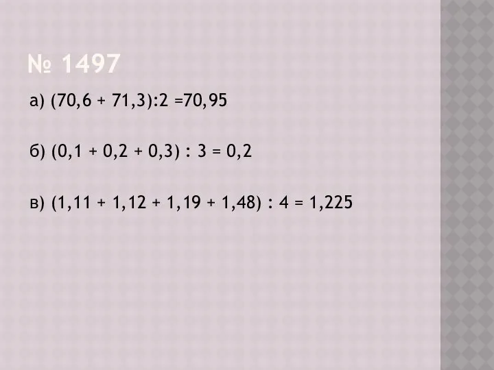 № 1497 а) (70,6 + 71,3):2 =70,95 б) (0,1 + 0,2