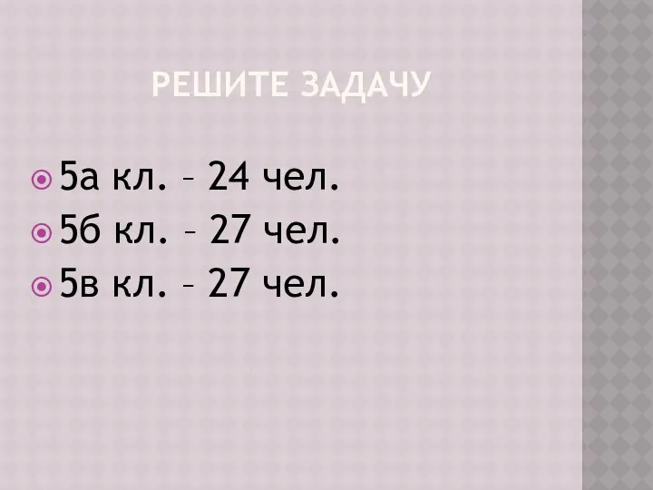 РЕШИТЕ ЗАДАЧУ 5а кл. – 24 чел. 5б кл. – 27