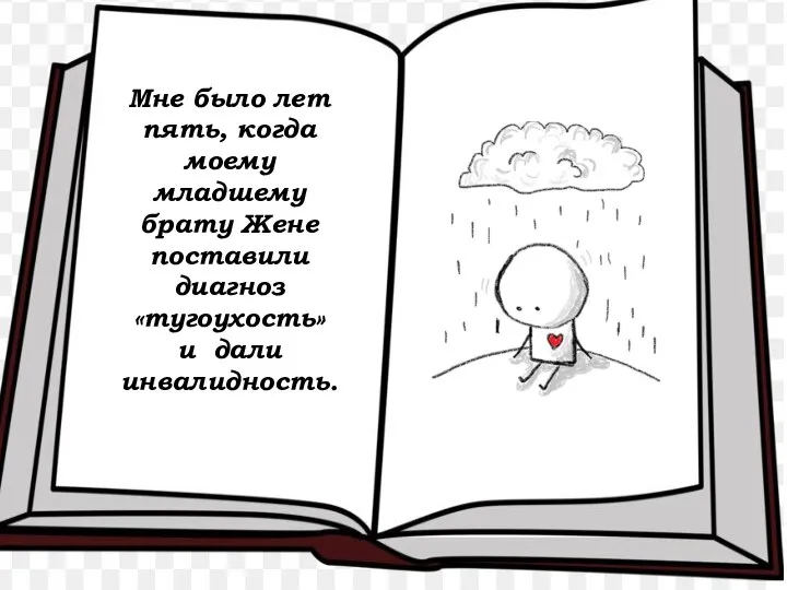 Мне было лет пять, когда моему младшему брату Жене поставили диагноз «тугоухость» и дали инвалидность.