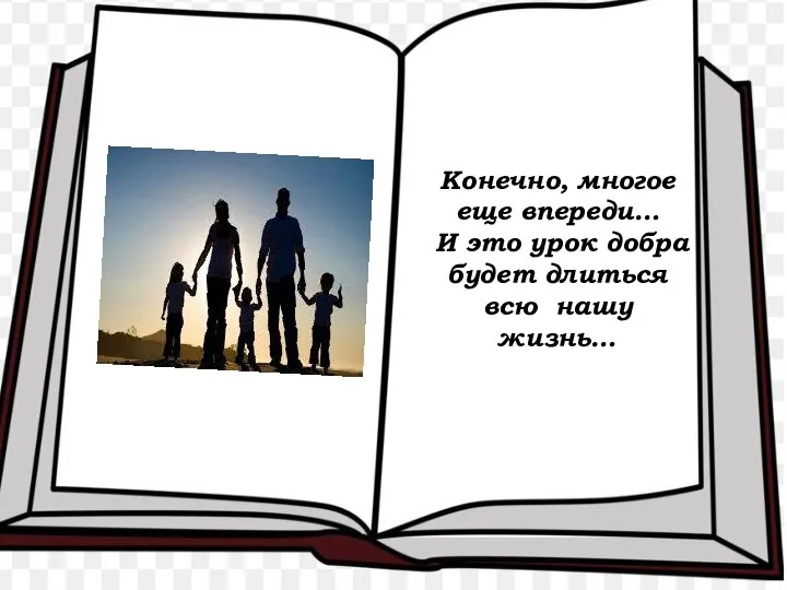 Конечно, многое еще впереди… И это урок добра будет длиться всю нашу жизнь…