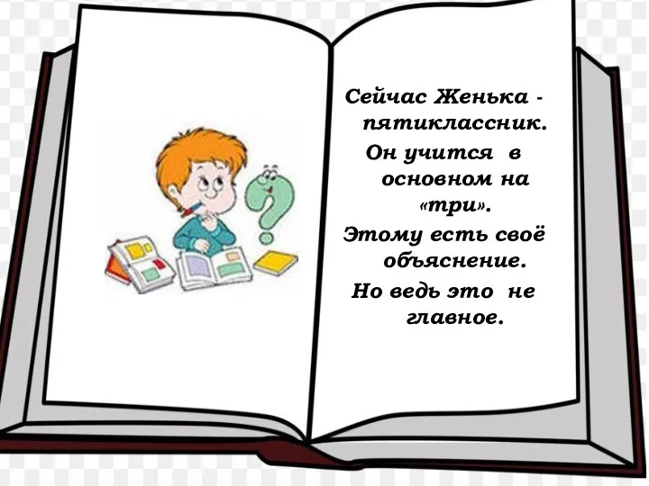 Сейчас Женька -пятиклассник. Он учится в основном на «три». Этому есть