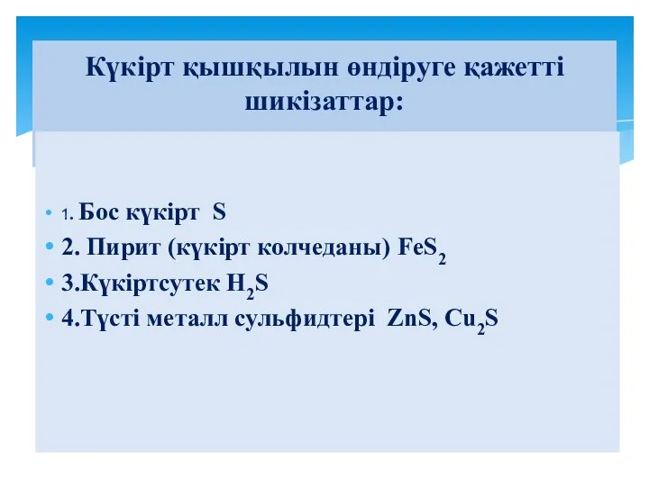 Күкірт қышқылын өндіруге қажетті шикізаттар: 1. Бос күкірт S 2. Пирит