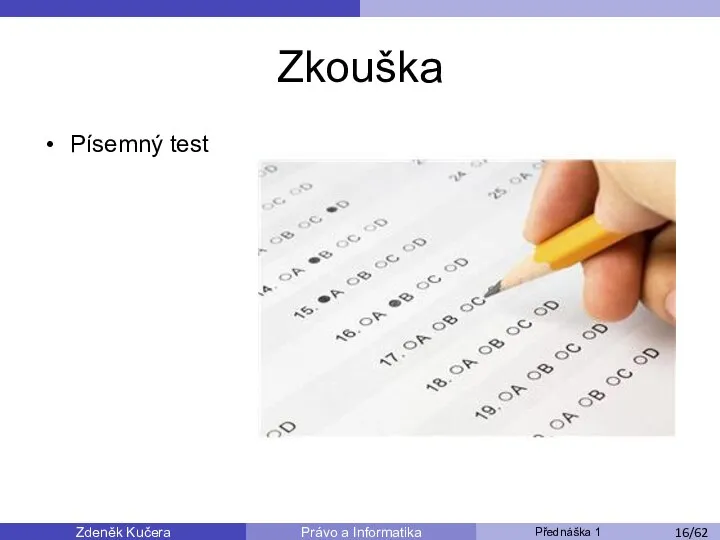 Zdeněk Kučera Přednáška 1 Právo a Informatika /11 Zkouška /53 /62 Písemný test
