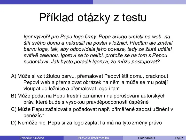 Zdeněk Kučera Přednáška 1 Právo a Informatika /11 Příklad otázky z