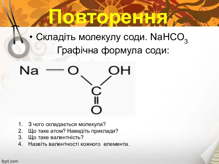 Повторення Складіть молекулу соди. NaHCO3 Графічна формула соди: З чого складається