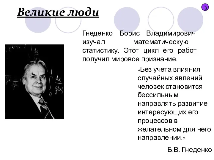 Великие люди 3 Гнеденко Борис Владимирович изучал математическую статистику. Этот цикл