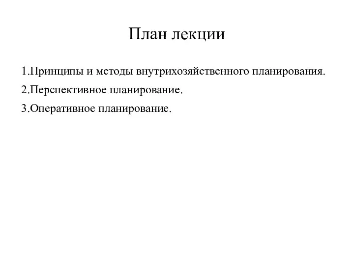 План лекции 1.Принципы и методы внутрихозяйственного планирования. 2.Перспективное планирование. 3.Оперативное планирование.