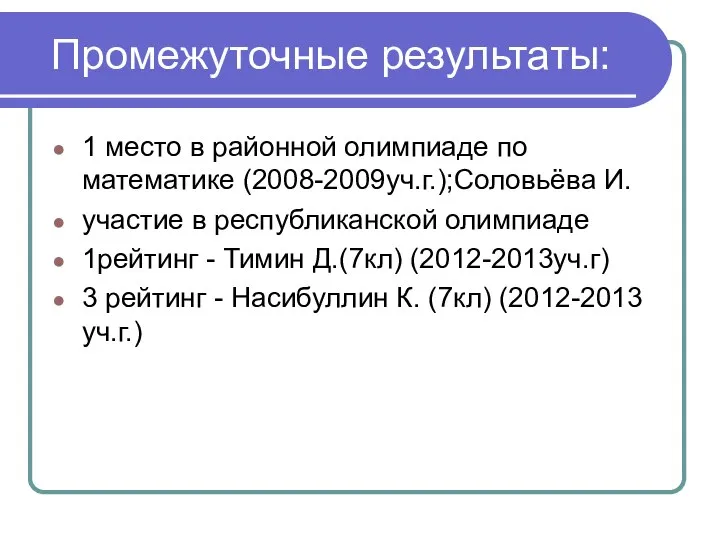 Промежуточные результаты: 1 место в районной олимпиаде по математике (2008-2009уч.г.);Соловьёва И.