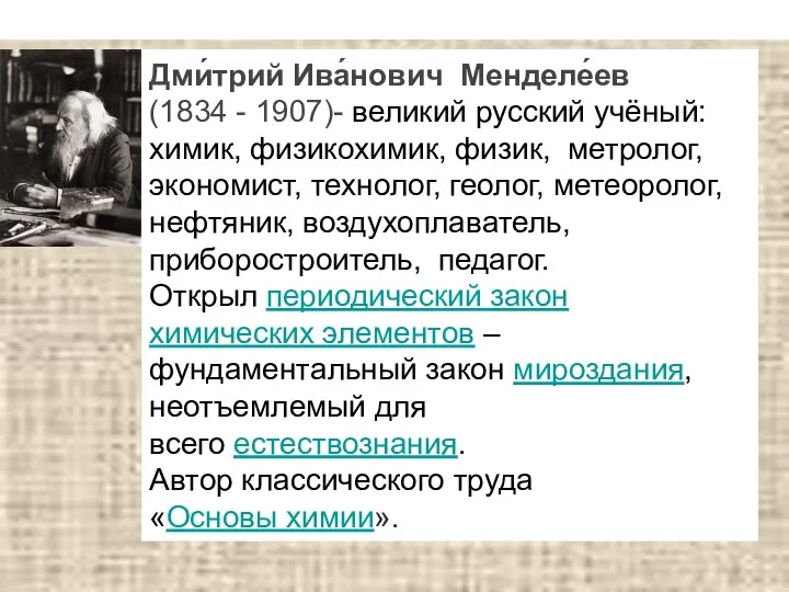 Дми́трий Ива́нович Менделе́ев (1834 - 1907)- великий русский учёный: химик, физикохимик,