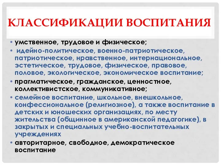 КЛАССИФИКАЦИИ ВОСПИТАНИЯ умственное, трудовое и физическое; идейно-политическое, военно-патриотическое, патриотическое, нравственное, интернациональное,