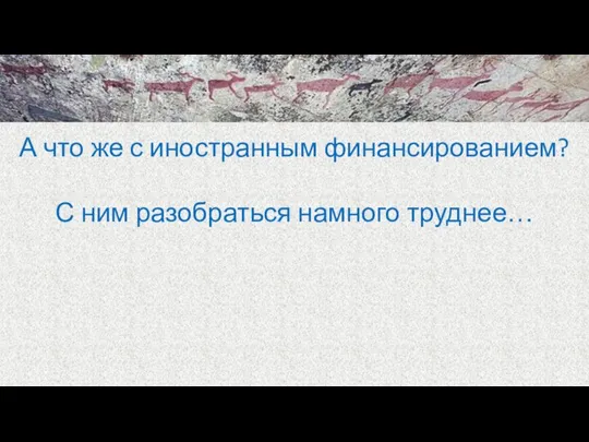 А что же с иностранным финансированием? С ним разобраться намного труднее…